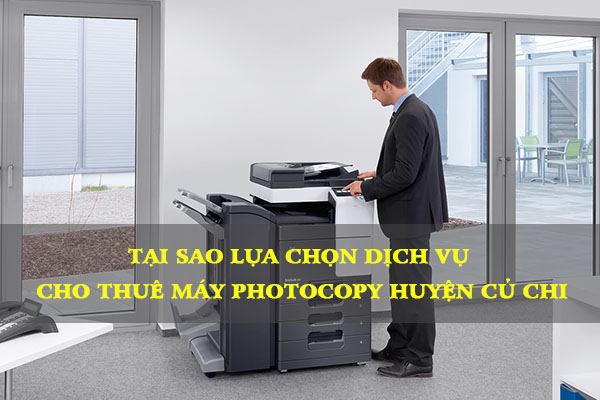 Tại sao chọn dịch vụ thuê máy photocopy ở huyện Củ Chi