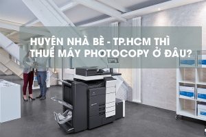 Cách tìm địa chỉ cho thuê máy photocopy tại huyện Nhà Bè uy tín?