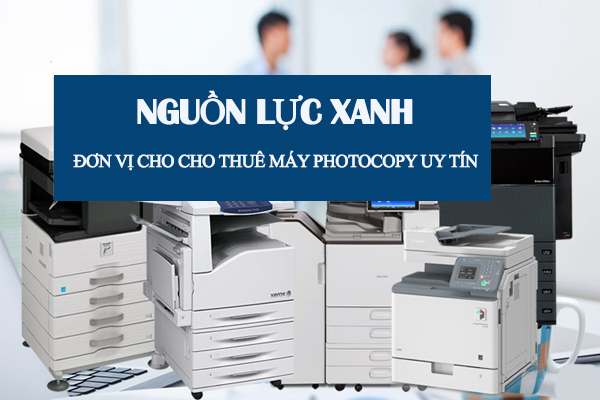 Chọn dịch vụ cho thuê máy photocopy uy tín chất lượng tại Nguồn Lực Xanh 