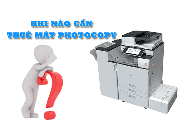 Khi nào cần thuê máy photocopy?